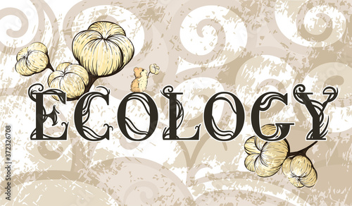 The word "ecology" is next to a cotton Blossom on a decorative aged vintage background with cute hamster. Flower illustration. Botanical design. EPS 10