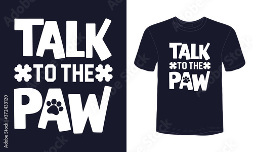 "Talk to the paw" typography dog quote vector t-shirt design.