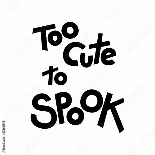 Halloween quotes lettering, vector stock illustration. Hand drawn phrase Too cute to spook, black and white text for poster or t shirt design.