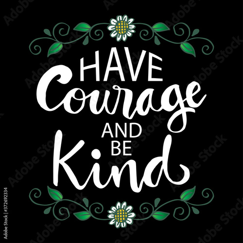 Have courage and be kind  hand  lettering. Motivational quote.