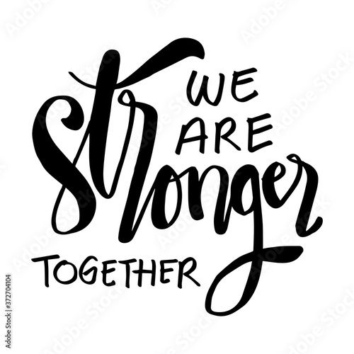 We are stronger together. Motivational quote.