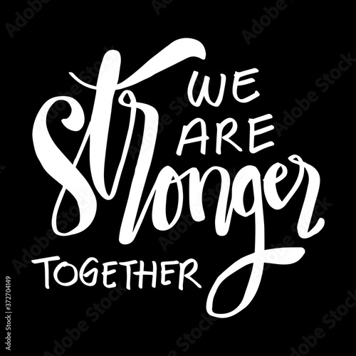 We are stronger together. Motivational quote.