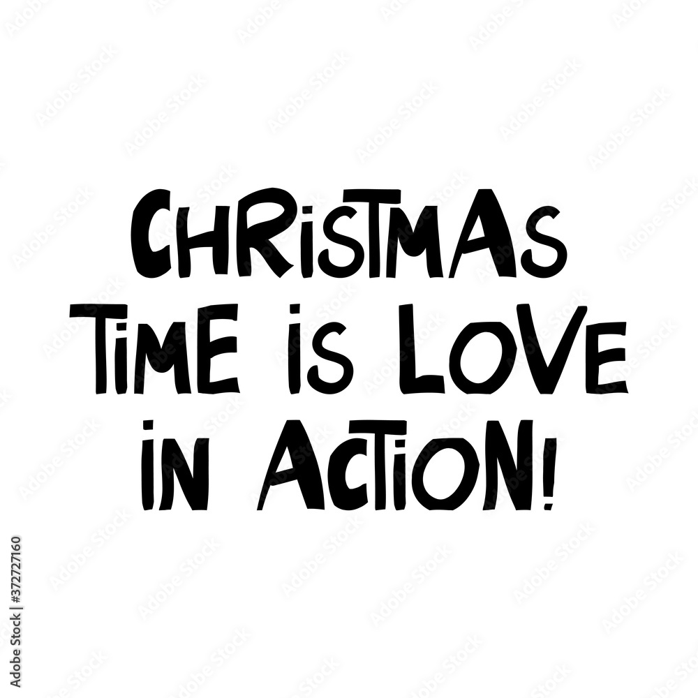 Christmas time is love in action. Winter holidays quote. Cute hand drawn lettering in modern scandinavian style. Isolated on white background. Vector stock illustration. Christmas time is love in action. Winter holidays quote. Cute hand drawn lettering in modern scandinavian style. Isolated on white background. Vector stock illustration.