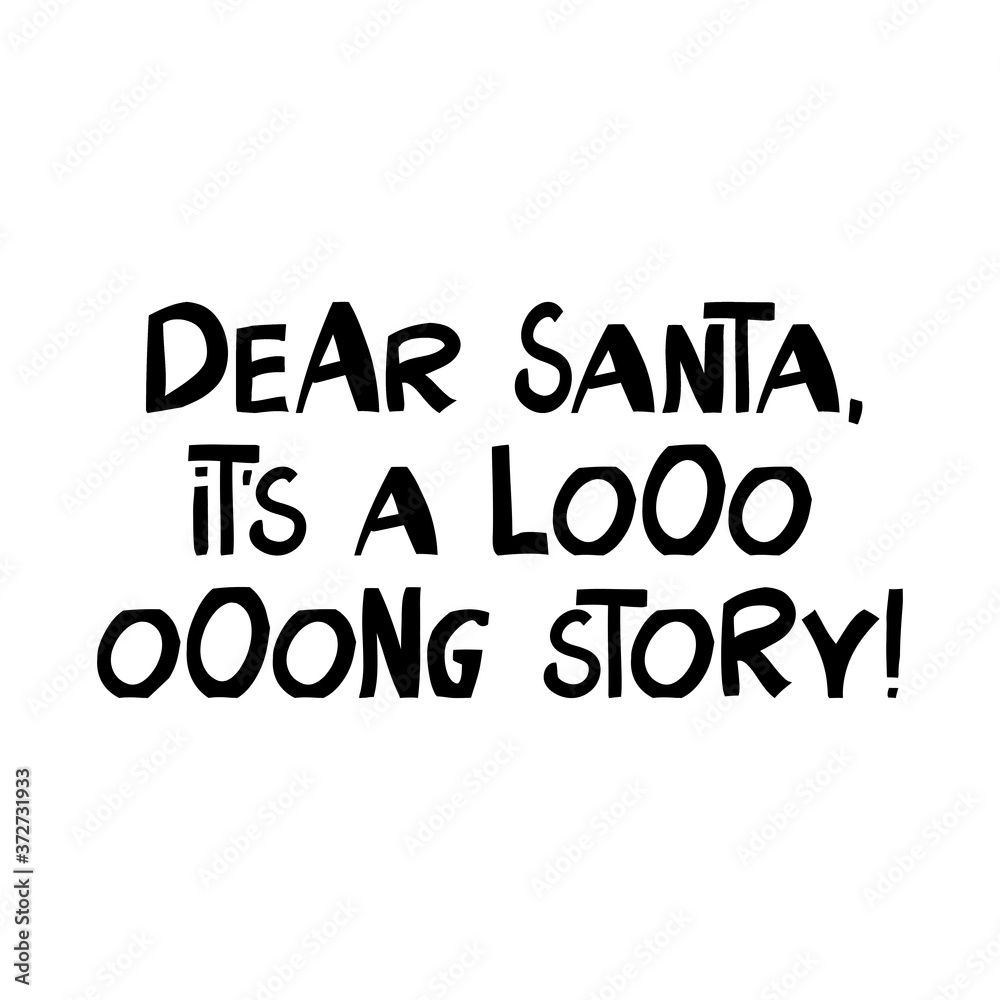 Dear Santa, It is a long story. Winter holidays quote. Cute hand drawn lettering in modern scandinavian style. Isolated on white background. Vector stock illustration.