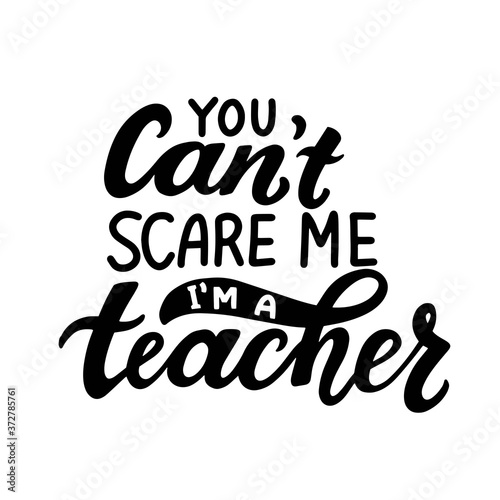 You cant scare me  i am a teacher. Humour Hallowen quote. Hand lettering for posters  greeting card  t-shirt prints. Halloween party 31 october