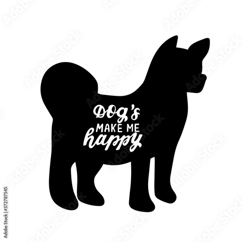 Dogs make me happy. Akita inu malamute silhouette. Dog friendly poster. Vector Hand lettering. Black ink phrase on white isolated background for posters, stickers, greeting card or t-shirt print