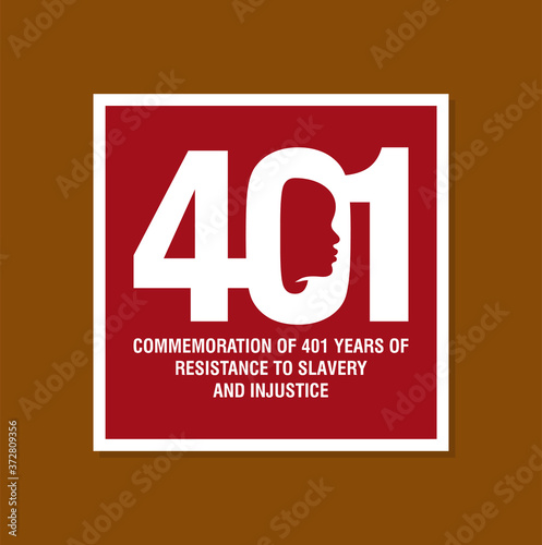 COMMEMORATION OF 401 YEARS OF 
RESISTANCE TO SLAVERY
AND INJUSTICE. 1619 - 2020. Vector Illustration for Remember Slavery. 