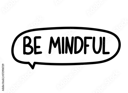Be mindful inscription. Handwritten lettering banner. Black vector text in speech bubble. Simple outline marker style. Imitation of conversation. Vector illustration