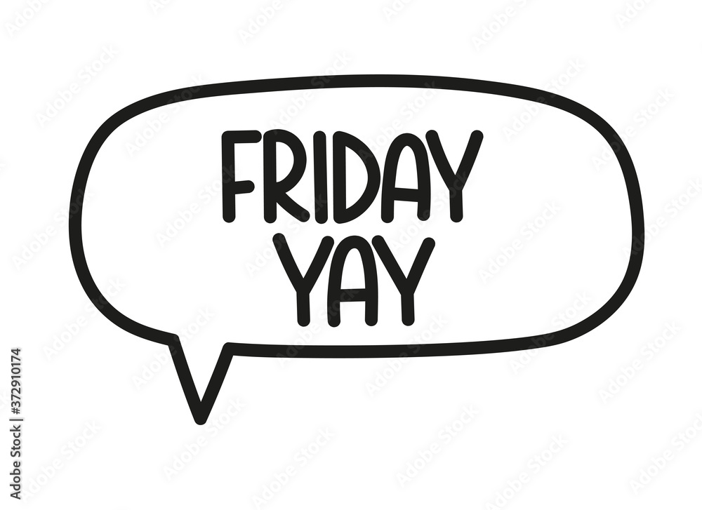 Friday yay inscription. Handwritten lettering illustration. Black vector text in speech bubble. Simple outline marker style. Imitation of conversation. Friday yay inscription. Handwritten lettering illustration. Black vector text in speech bubble. Simple outline marker style. Imitation of conversation.