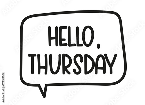 Hello Thursday inscription. Handwritten lettering illustration. Black vector text in speech bubble. Simple outline marker style. Imitation of conversation.