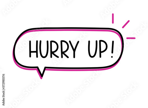 Hurry up inscription. Handwritten lettering illustration. Black vector text in speech bubble. 