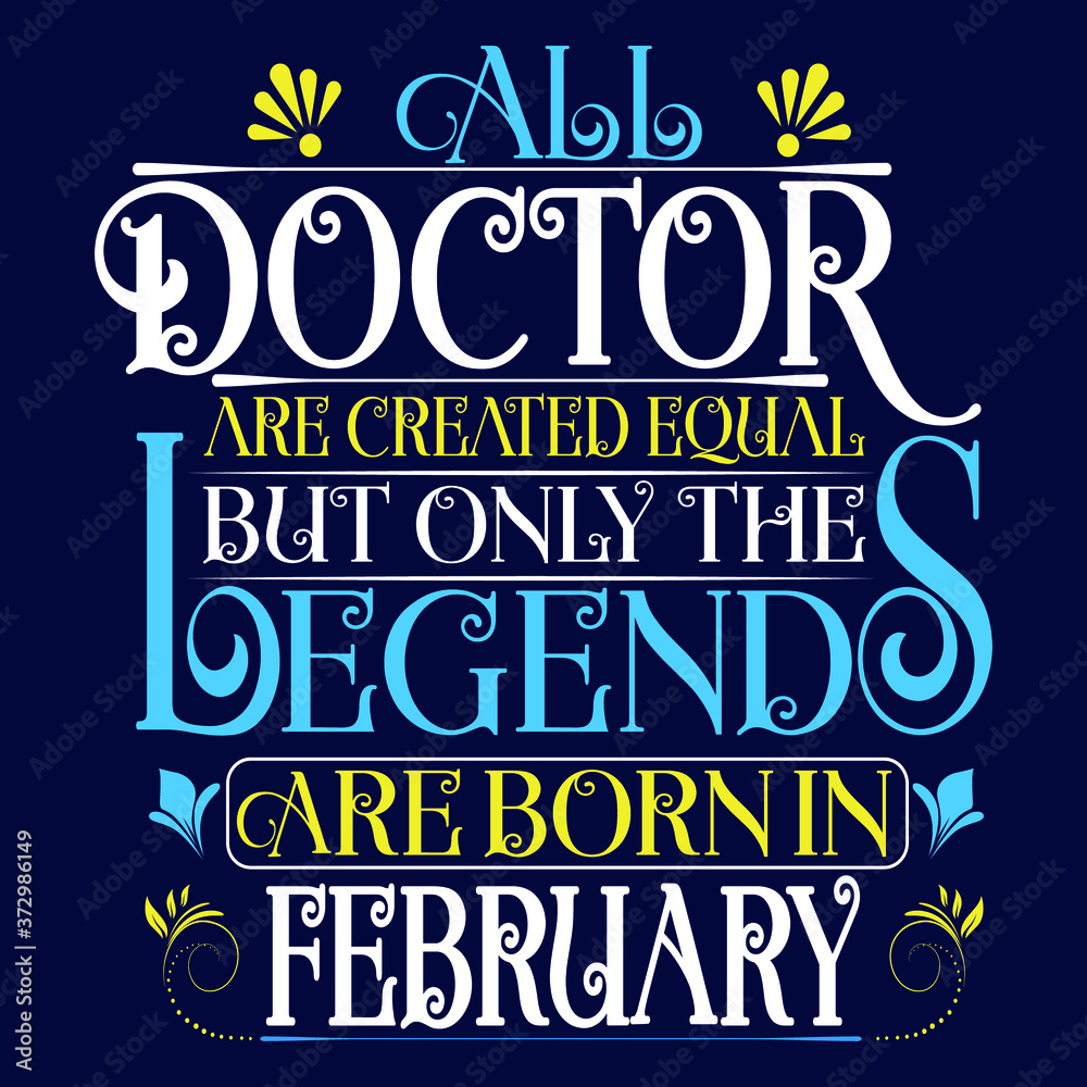 All Doctor are equal but legends are born in February : Birthday Vector.