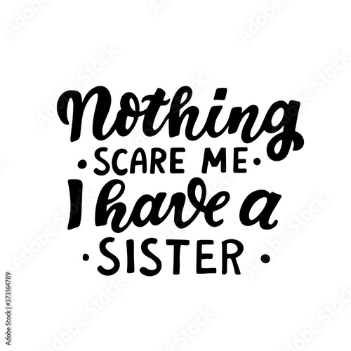 Nothing scare me, I have a sister. Humour Halloween quote. Hand lettering for posters, greeting card, kids party t-shirt prints. Halloween party 31 october