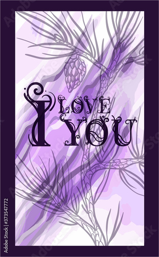 The inscription "I love you" with a forest cone on a beautiful watercolor decorative background. Botanical design. Perfect for postcards, banners, covers, invitations. EPS 10