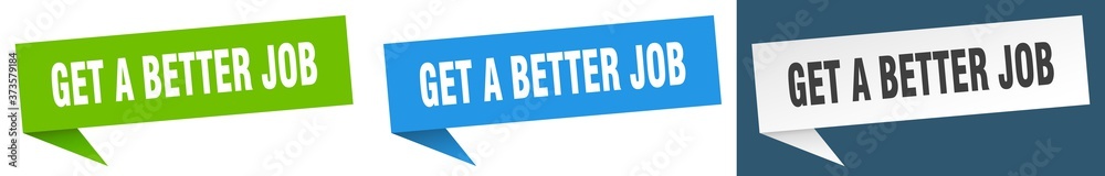 get a better job banner sign. get a better job speech bubble label set get a better job banner sign. get a better job speech bubble label set