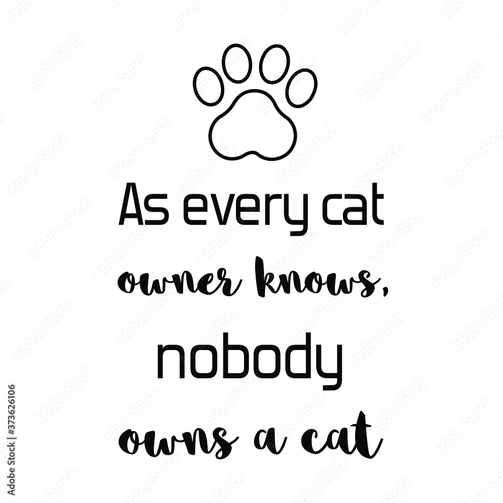  As every cat owner knows, nobody owns a cat. Vector Quote