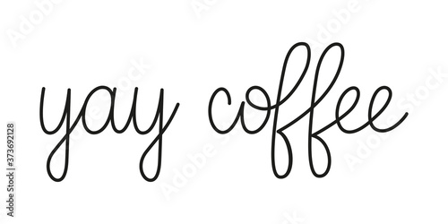 Yay coffee phrase handwritten by one line. Mono line vector text element isolated on white background.Simple inscription