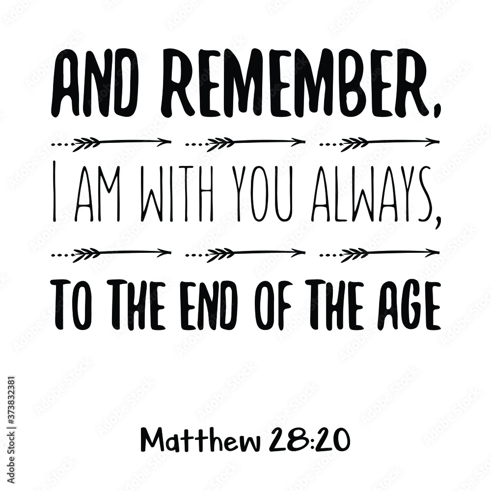 And remember, I am with you always, to the end of the age. Bible verse quote And remember, I am with you always, to the end of the age. Bible verse quote