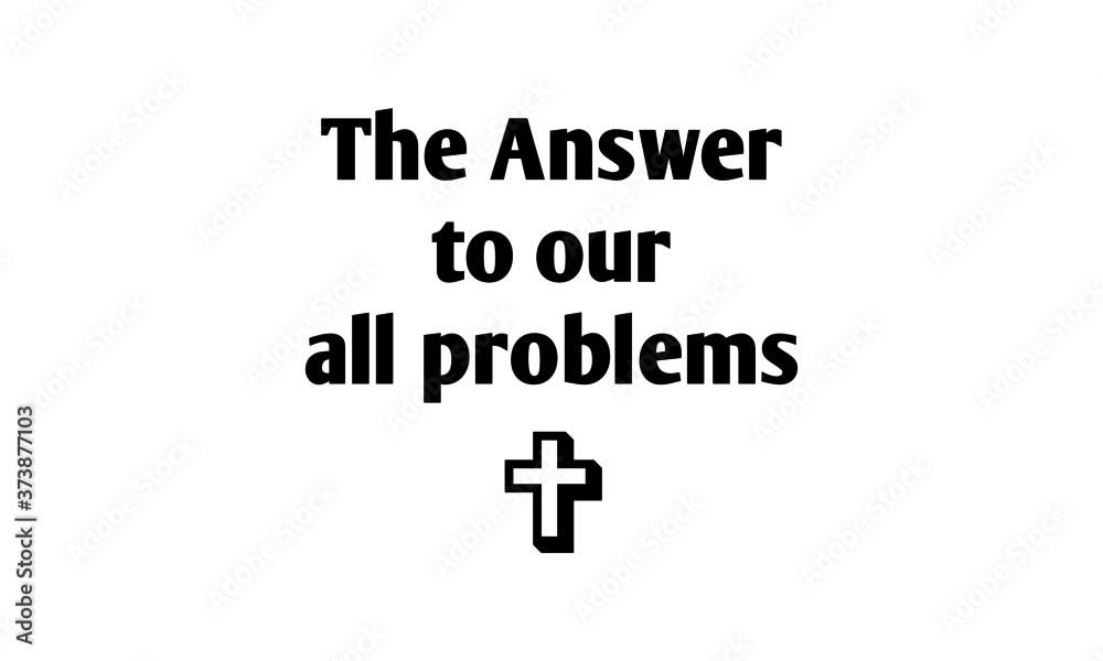 Answer to our all problems, Christian faith, Typography for print or use as poster, card, flyer or T Shirt