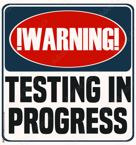 Testing in Progress Warning Sign.