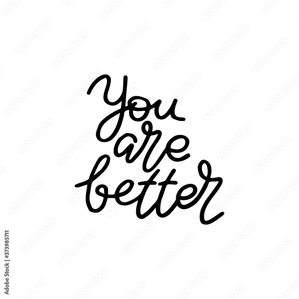 You are better. Hand drawn quote. Simple vector lettering for prints, cards, posters. You are better. Hand drawn quote. Simple vector lettering for prints, cards, posters.
