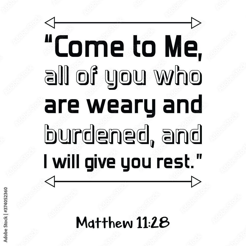 Obraz premium Come to Me, all of you who are weary and burdened, and I will give you rest. Bible verse quote