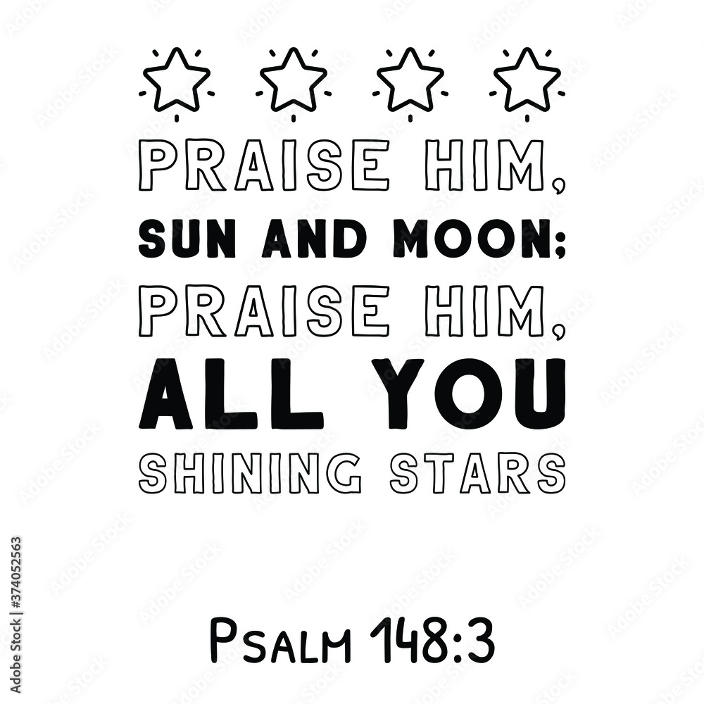 Praise Him, sun and moon; praise Him, all you shining stars. Bible verse quote Praise Him, sun and moon; praise Him, all you shining stars. Bible verse quote