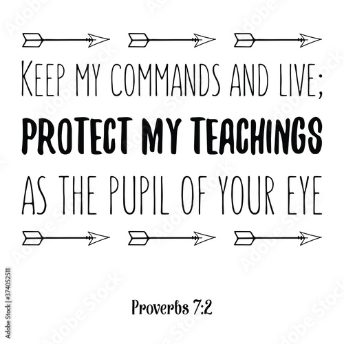  Keep my commands and live; protect my teachings as the pupil of your eye. Bible verse quote