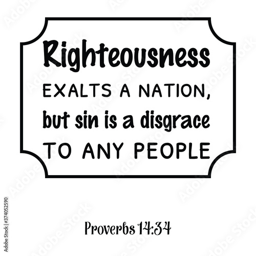 Righteousness exalts a nation, but sin is a disgrace to any people. Bible verse quote