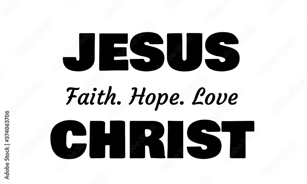 Jesus Christ - Faith, Hope, Love, Christian faith, Typography for print or use as poster, card, flyer or T Shirt