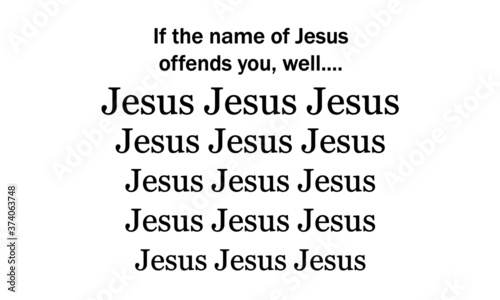 If the name of Jesus offends you, Christian faith, Typography for print or use as poster, card, flyer or T Shirt