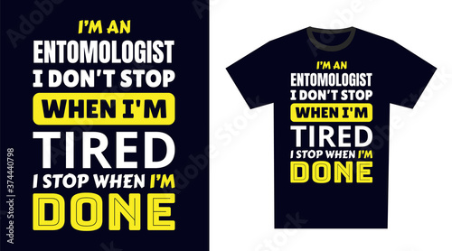 Entomologist T Shirt Design Typography. I 'm an Entomologist I Don't Stop When I'm Tired, I Stop When I'm Done T Shirt Design