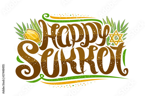 Vector greeting card for Jewish Sukkot, creative calligraphic font, decorative art flourishes, star of David and traditional four species, banner with unique brush type for words happy sukkot on white