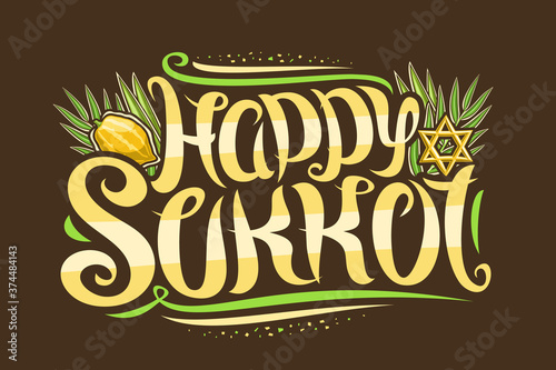 Vector greeting card for Jewish Sukkot, creative calligraphic font, decorative art flourishes, star of David and traditional four species, banner with unique brush type for words happy sukkot on dark.