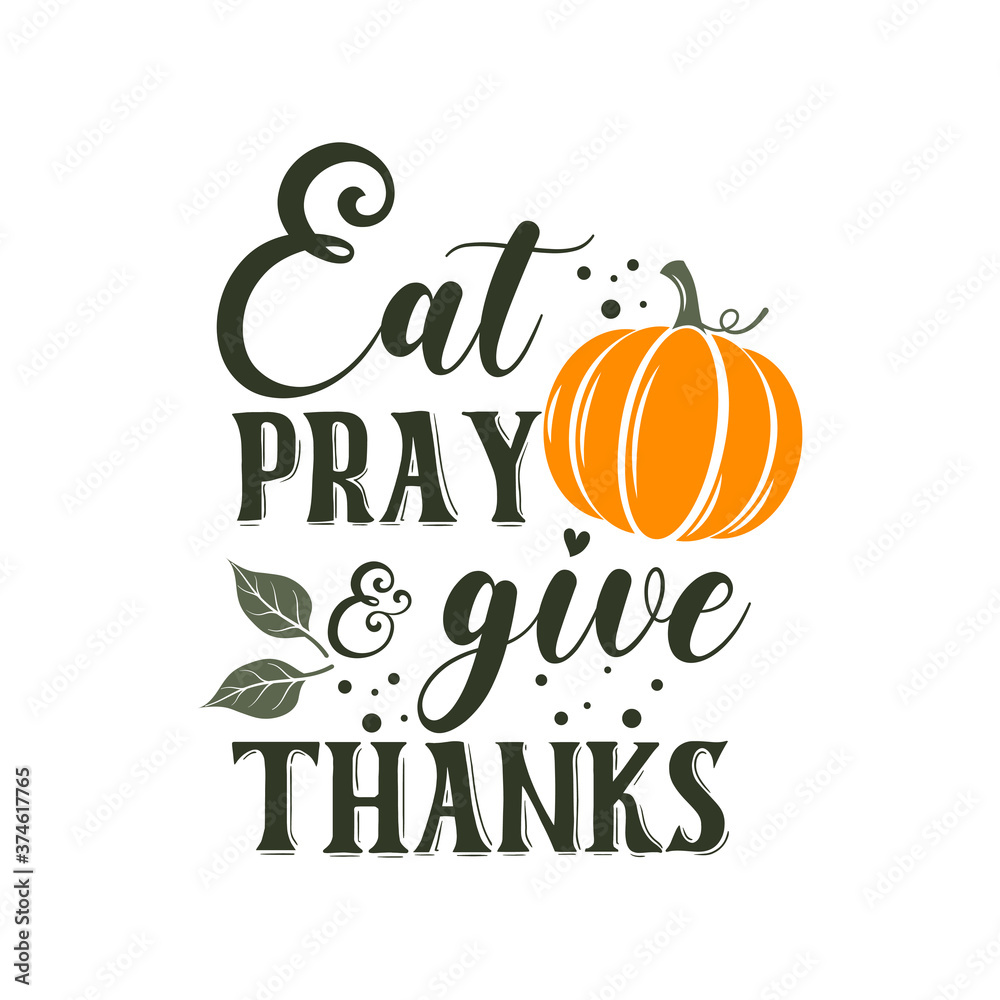 Eat pray and give thanks slogan inscription. Vector quotes. Illustration for Thanksgiving for prints on t-shirts and bags, posters, cards. Isolated on white background. Thanksgiving phrase. Eat pray and give thanks slogan inscription. Vector quotes. Illustration for Thanksgiving for prints on t-shirts and bags, posters, cards. Isolated on white background. Thanksgiving phrase.