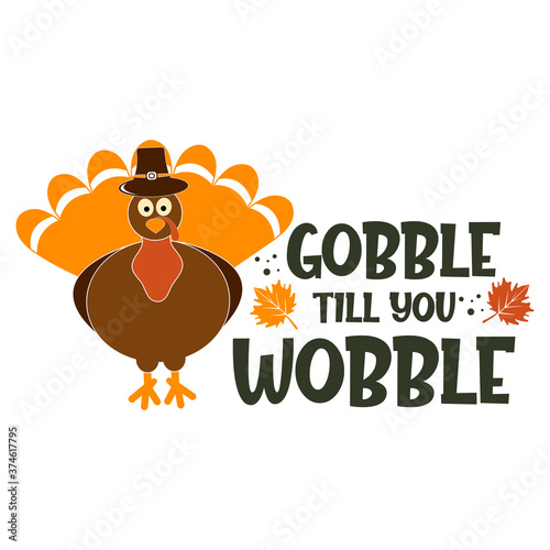Gobble till you wobble slogan inscription. Vector quotes. Illustration for Thanksgiving for prints on t-shirts and bags, posters, cards. Isolated on white background. Thanksgiving phrase, Hello fall.