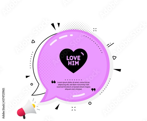 Love him icon. Quote speech bubble. Sweet heart sign. Valentine day symbol. Quotation marks. Classic love him icon. Vector