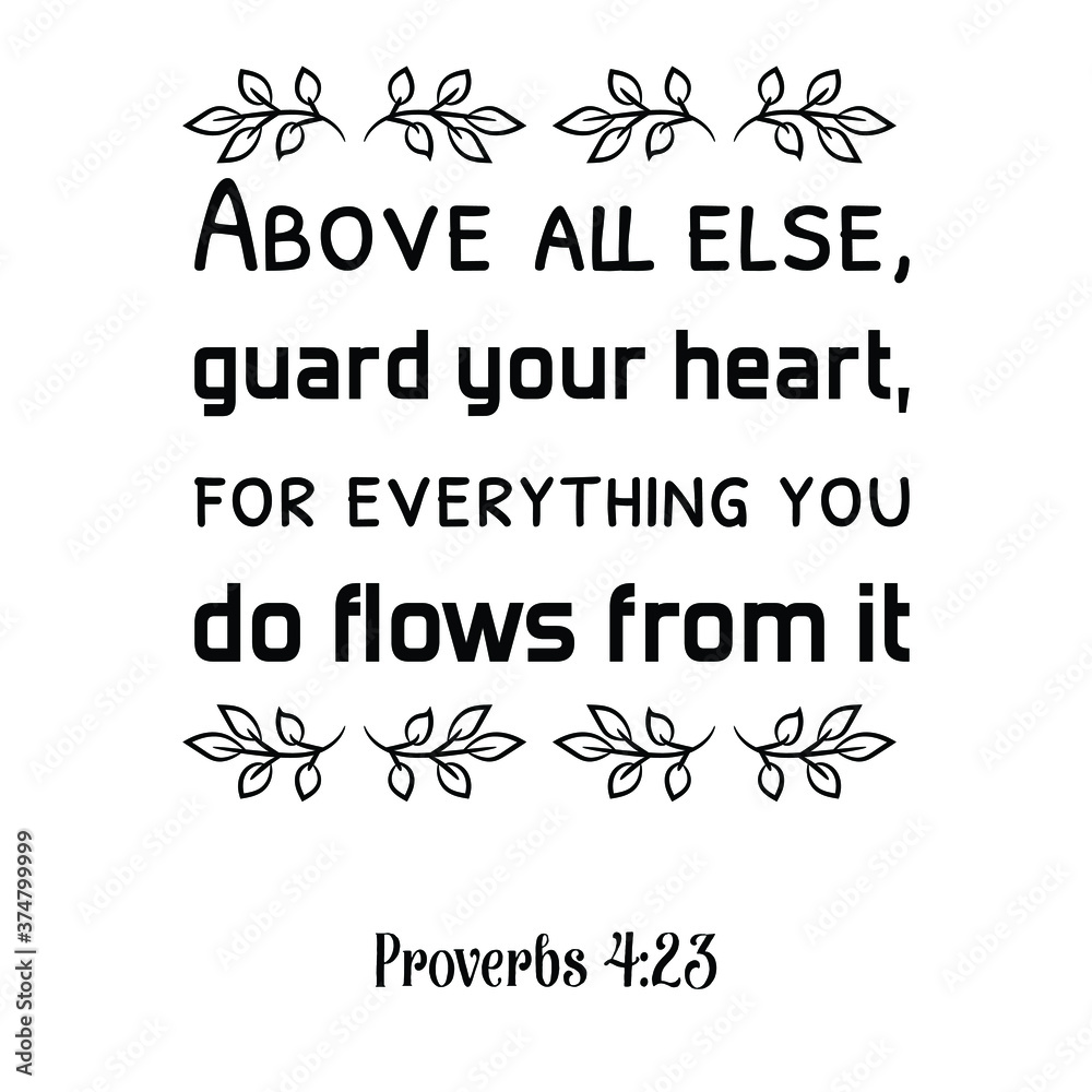 Above all else, guard your heart, for everything you do flows from it. Bible verse quote Stock