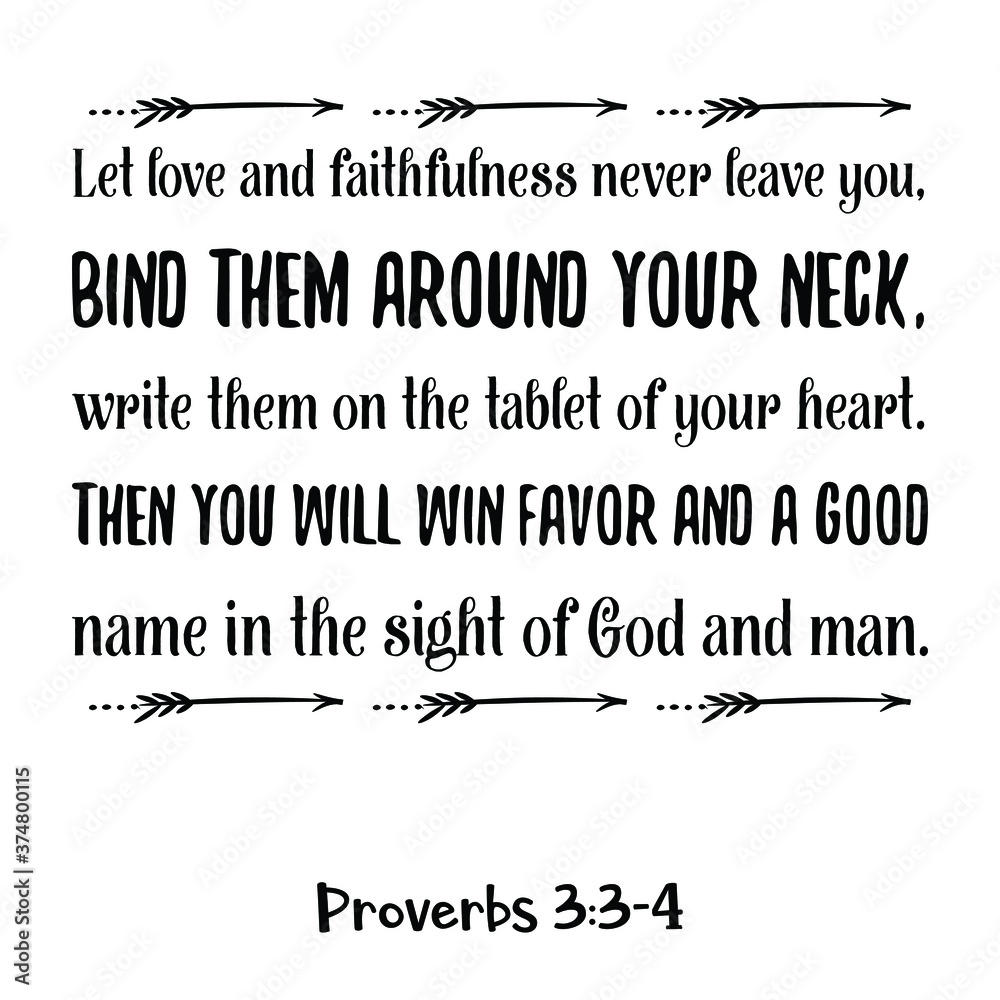 Let love and faithfulness never leave you, bind them around your neck