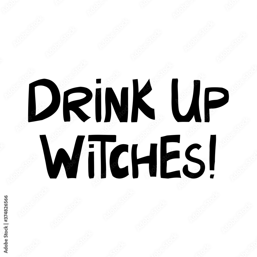 Drink up witches. Halloween quote. Cute hand drawn lettering in modern scandinavian style. Isolated on white background. Vector stock illustration. Drink up witches. Halloween quote. Cute hand drawn lettering in modern scandinavian style. Isolated on white background. Vector stock illustration.