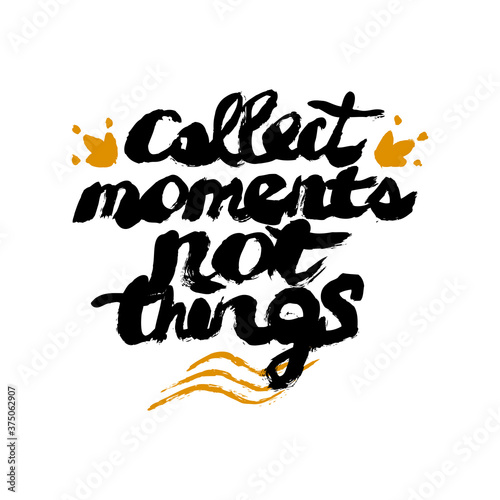 Collect moments not things - unique handdrawn lettering. Great design for housewarming poster. Inspirational quote.