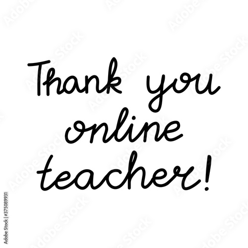 Thank you online teacher. Education quote. hildish handwriting. Isolated on white background. Vector stock illustration. photo