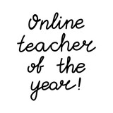 Online teacher of the year. Education quote. hildish handwriting. Isolated on white background. Vector stock illustration.