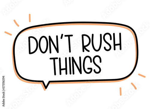 Don't rush things inscription. Handwritten lettering illustration. Black vector text in speech bubble. Simple outline 