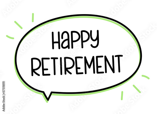 Happy retirement inscription. Handwritten lettering illustration. Black vector text in speech bubble. Simple outline 
