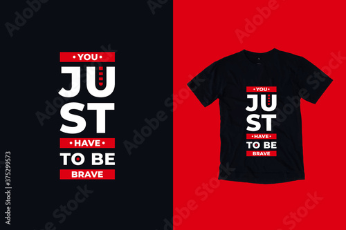 You just have to be brave quotes t shirt design