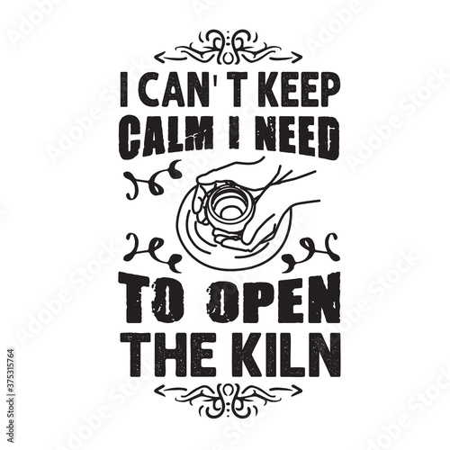 Pottery Quote and saying good for cricut. I can not keep calm I need to open kiln