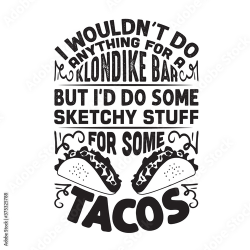 Taco Quote and Saying good for poster. I would not do anything for a klondike bar