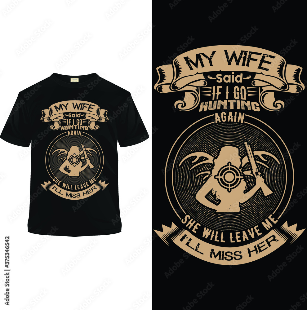 My wife said If I go hunting again, She will leave me. I will miss her. T shirt design template. This is fully vector file.
