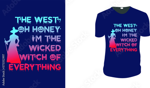 The West Oh Honey I'm The Wicked Witch Of Everything T shirt Design Funny Halloween Tee Shirts Custom Graphic Tee. Halloween Gift Idea, Halloween T-Shirt, Halloween Vector graphic for t shirt, Vector 